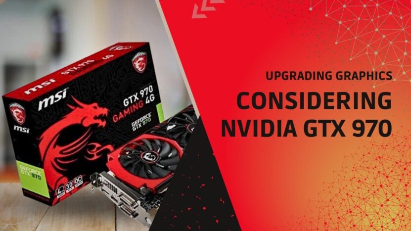 Upgrading Graphics Considering Nvidia GTX 970
